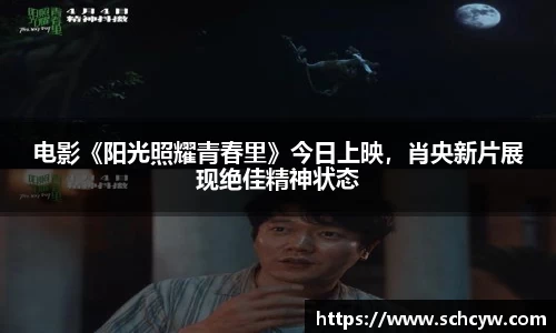 东升国际：电影《阳光照耀青春里》今日上映，肖央新片展现绝佳精神状态