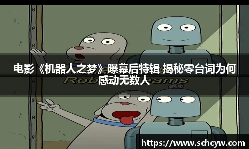 东升国际：电影《机器人之梦》曝幕后特辑 揭秘零台词为何感动无数人