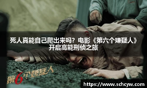 东升国际：死人真能自己爬出来吗？电影《第六个嫌疑人》开启高能刑侦之旅